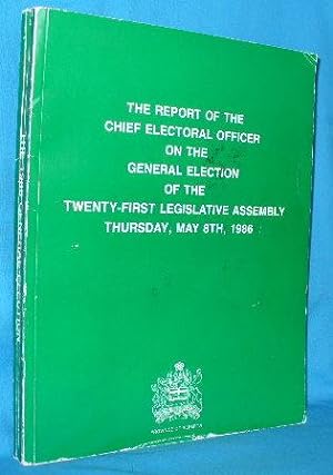 Seller image for The Report of the Chief Electoral Officer on the Twenty-First Legislative Assembly. Thursday, May 8th, 1986 for sale by Alhambra Books