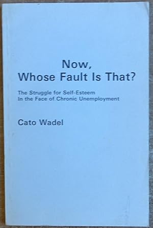 Seller image for Now, Whose Fault is That?: The Struggle for Self-Esteem in the Face of Chronic Unemployment for sale by Faith In Print