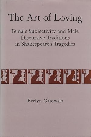 The Art of Loving. Female Subjectivity and Male Discursive Traditions in Shakespeare's Tragedies.
