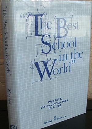 The Best School in the World: West Point, the Pre-Civil War Years, 1833-1866