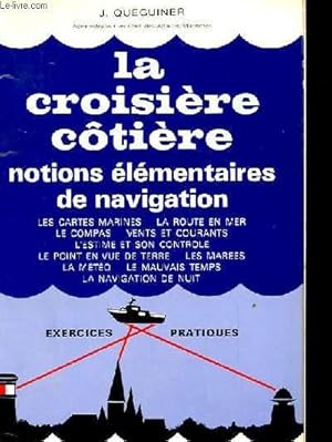 Imagen del vendedor de LA CROISIERE COTIERE NOTIONS ELEMENTAIRES DE NAVIGATION. LES CARTES MARITIMES. LA ROUTE EN MER. LE COMPAS. VENTS ET COURANTS. L'ESTIME ET SON CONTROLE. LE POINT EN VUE DE TERRE. EXERCICES PRATIQUES a la venta por Le-Livre