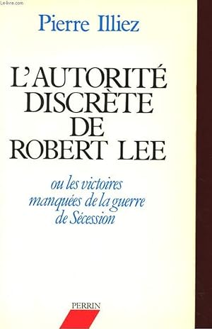 Seller image for L'AUTORITE DISCRETE DE ROBERT LEE OU LES VICTOIRE MANQUEES DE LA GUERRE DE SECESSION for sale by Le-Livre