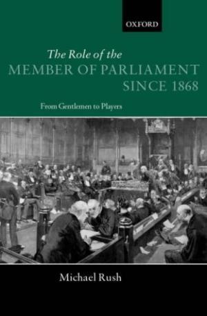 The Role of the Member of Parliament since 1868. From Gentlemen to Players.