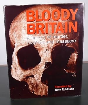 Bild des Verkufers fr Bloody Britain, a History of Murder, Mayhem and Massacre zum Verkauf von Horsham Rare Books