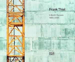 Frank Thiel. A Berlin Decade 1995 -2005