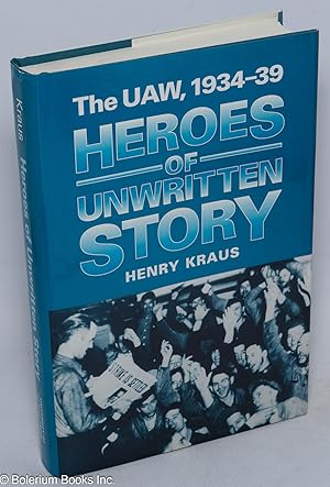 Imagen del vendedor de Heroes of unwritten story: the UAW, 1934-39 a la venta por Bolerium Books Inc.