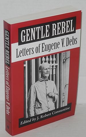 Gentle rebel; letters of Eugene V. Debs. Edited by J. Robert Constantine