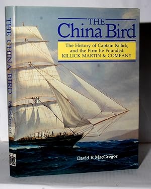 Imagen del vendedor de The China Bird, The History of Captain Killick, and the Firm he Founded: Killick Martin & Company a la venta por Kerr & Sons Booksellers ABA