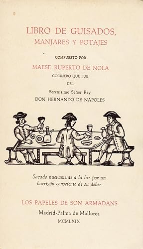 LIBRO DE GUISADOS, MANJARES Y POTAJES compuesto por Ruperto de Nola, cocinero que fue del Serenís...