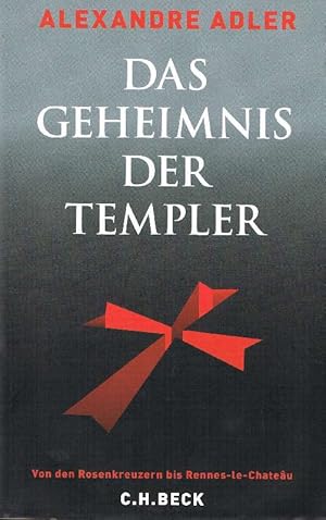 Das Geheimnis der Templer: Von den Rosenkreuzern bis Rennes-le-Chateau