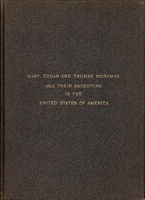 MARY, EDGAR, AND TRUMAN MORSMAN AND THEIR ANCESTORS IN THE UNITED STATES OF AMERICA.