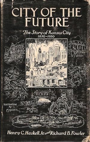 Bild des Verkufers fr CITY OF THE FUTURE. A NARRATIVE HISTORY OF KANSAS CITY, 1850 - 1950. zum Verkauf von Legacy Books