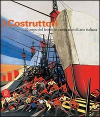 Imagen del vendedor de I Costruttori. Il corpo del lavoro in cento anni di arte italiana. a la venta por FIRENZELIBRI SRL