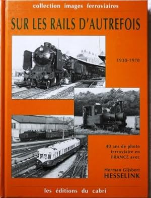 SUR LES RAILS D'AUTREFOIS. 1930 - 1970. 40 Ans de Photo Ferroviaire en France avec Herman Gijsber...