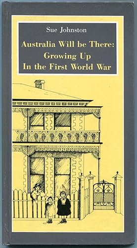 Australia Will Be There : Growing up in the First World War.