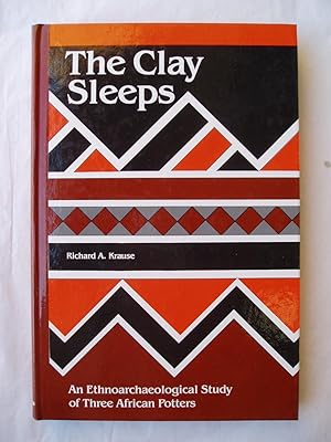 The Clay Sleeps : An Ethnoarchaeological Study of Three African Potters