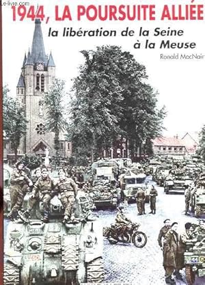 Seller image for 1944, LA POURSUITE ALLIEE - LA LIBERATION DE LA SEINE A LA MEUSE : 25 AOUT - 10 SEPTEMBRE 1944 for sale by Le-Livre