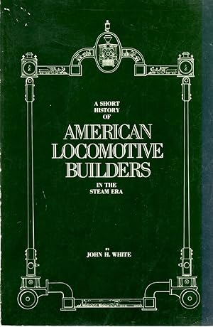 A Short History of American Locomotive Builders in the Steam Era