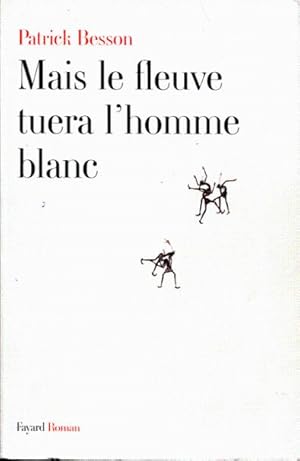 Mais le fleuve tuera l'homme blanc