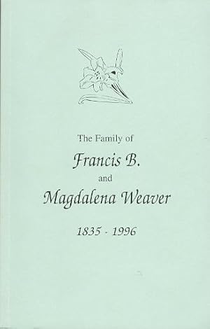 DESCENDANTS OF FRANCIS B. WEAVER AND MAGDALENA MUSSER WEAVER, 1835-1996.