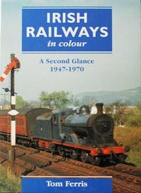 IRISH RAILWAYS IN COLOUR - A SECOND GLANCE 1947 - 1970