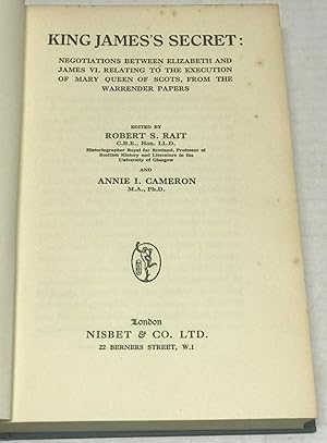 King James' Secret: Negotiations Between Elizabeth and James VI. Relating to the Execution of Mar...