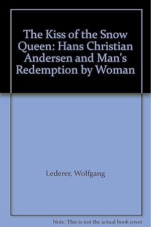 The Kiss Of The Snow Queen: Hans Christian Andersen And Man's Redemption By Woman