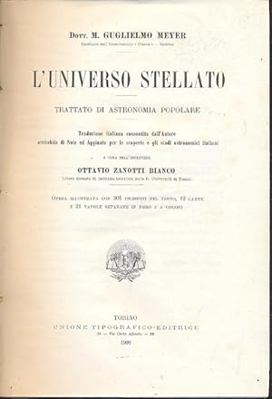 Imagen del vendedor de L'universo stellato. Trattato di stronomia popolare. Traduzione italiana consentita dall'autore arricchita di note ed aggiunte per le scoperte e gli studi astronomici italiani a cura di Ottavio Zanotti Bianco. a la venta por Libreria M. T. Cicerone