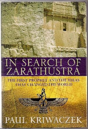 In Search of Zarathustra. The First Prophet and the Ideas That Changed the World.