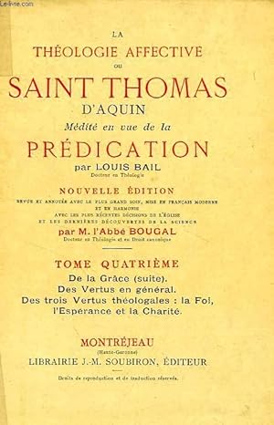 Imagen del vendedor de LA THEOLOGIE AFFECTIVE, OU SAINT THOMAS D'AQUIN MEDITE EN VUE DE LA PREDICATION, TOME IV, DE LA GRACE (SUITE), DES VERTUS EN GENERAL, DES TROIS VERTUS THEOLOGALES: LA FOI, L'ESPERANCE ET LA CHARITE a la venta por Le-Livre