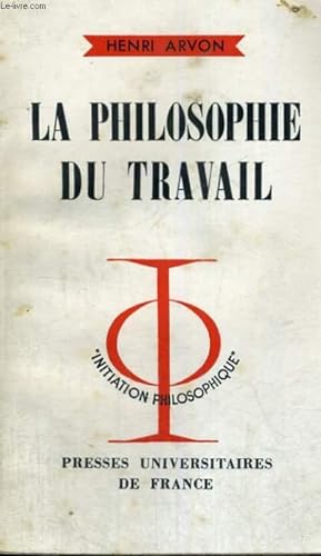 LA PHILOSOPHIE DU TRAVAIL - INITIATION PHILOSOPHIQUE COLLECTION DIRIGEE PAR J. LACROIX