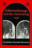 Bild des Verkufers fr Folterwerkzeuge und ihre Anwendung 1769: Constitutio Criminalis Theresiana zum Verkauf von Antiquariat  Udo Schwrer