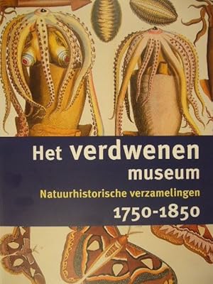 Het verdwenen museum. Natuurhistorische verzamelingen 1750-1850.