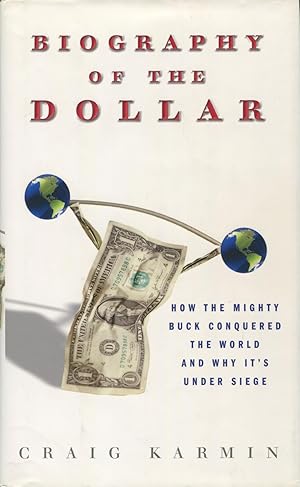 Biography Of The Dollar: How The Mighty Buck Conquered The World And Why It's Under Siege