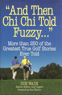 "And Then Chi Chi Told Fuzzy-- ": More Than 250 of the Greatest True Golf Stories Ever Told