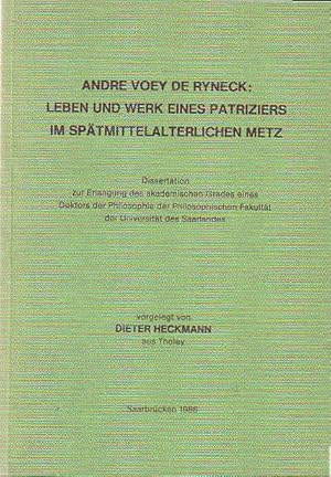 Seller image for Andre Voey de Ryneck: Leben und Werk eines Patriziers im sptmittelalterlichen Metz. Dissertation zur Erlangung des akademischen Grades eines Doktors der Philosophie der Philosophischen Fakultt der Universitt des Saarlandes. for sale by Antiquariat Carl Wegner