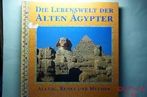 Die Lebenswelt der alten Ägypter. Alltag, Kunst und Mythen