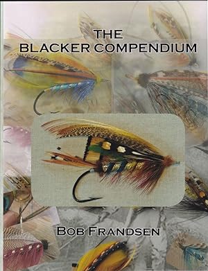 Seller image for THE BLACKER COMPENDIUM: AN INTERPRETATION OF EVERY SALMON FLY AS DESCRIBED BY WILLIAM BLACKER HIMSELF, IN HIS BOOK OF 1855, THE ART OF FLY MAKING. By Bob Frandsen. for sale by Coch-y-Bonddu Books Ltd