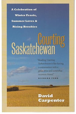 Seller image for Courting Saskatchewan: A Celebration of Winter Feasts, Summer Loves and Rising Brookies for sale by Silver Creek Books & Antiques