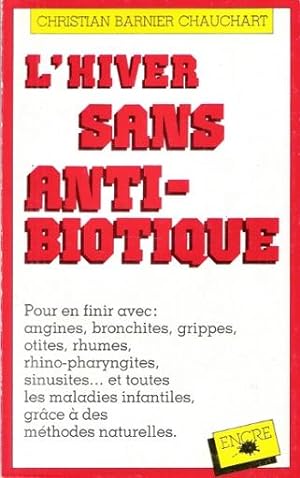 L'Hiver Sans Anti-Biotique : Pour En Finir Avec : Angines , Bronchites , Grippes , Otites , Rhume...
