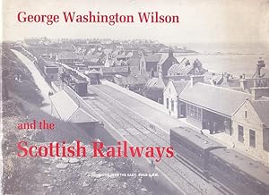 Seller image for George Washington Wilson and The Scottish Railways for sale by Douglas Blades
