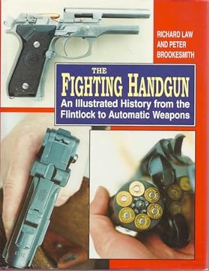 The Fighting Handgun: An Illustrated History from the Flintlock to Automatic Weapons