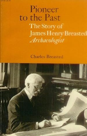 Pioneer to the Past; the Story of James Henry Breasted, Archaeologist
