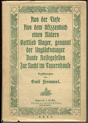 Seller image for Aus der Tiefe. Aus dem Skizzenbuch eines Malers Gottliebe Mayer, genannt der Unglcksmayer. Bunte Reisegesellen. Zur Nacht im Tauernhause. Erzhlungen for sale by Kultgut