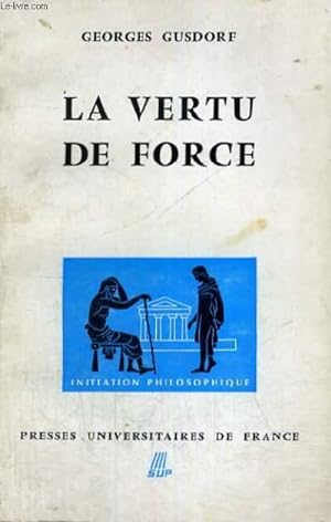 Bild des Verkufers fr LA VERTU DE FORCE - TROISIEME EDITION - INITIATION PHILOSOPHIQUE COLLECTION DIRIGEE PAR J. LACROIX zum Verkauf von Le-Livre