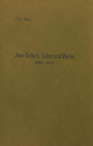 Image du vendeur pour Jean Godard. Leben und Werke (1564 - 1630). Dissertation an der Universitt Greifswald 1913. mis en vente par Antiquariat Carl Wegner