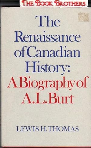 The Renaissance of Canadian History: A Biography of A. L. Burt