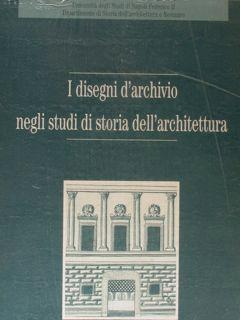 I DISEGNI D'ARCHIVIO NEGLI STUDI DI STORIA DELL'ARCHITETTURA. Napoli, 12-14 giugno 1991. Atti del...