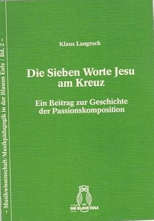 Die sieben Worte Jesu am Kreuz : e. Beitr. zur Geschichte d. Passionskomposition / Klaus Langrock...