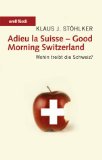 Adieu la Suisse - good morning Switzerland : wohin treibt die Schweiz?.